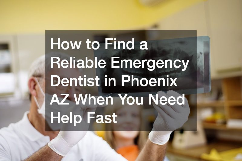 How to Find a Reliable Emergency Dentist in Phoenix AZ When You Need Help Fast